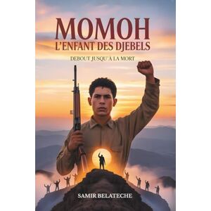 Belateche, Samir MOMOH L'ENFANT DES DJEBELS Roman Historique Inspiré d’une Histoire Vraie Combat d’un jeune maquisard kabyle pendant la guerre d’Algérie: Récit ... Littérature Maghrébine Révolution Algérie Belateche, Samir MOMOH L'ENFANT DES DJEBELS Roman Historique Inspiré d’une Histoire Vraie Combat d’un jeune maquisard kabyle pendant la guerre d’Algérie: Récit ... Littérature Maghrébine Révolution Algérie