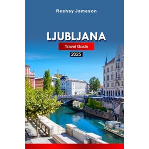 Jameson, Reshay Ljubljana Travel Guide 2025: Explore Slovenia’s Capital City Attractions, Culture, Cuisine, and Hidden Gems with Insider Tips Jameson, Reshay Ljubljana Travel Guide 2025: Explore Slovenia’s Capital City Attractions, Culture, Cuisine, and Hidden Gems with Insider Tips