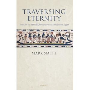 Smith, Mark Traversing Eternity: Texts for the Afterlife from Ptolemaic and Roman Egypt Smith, Mark Traversing Eternity: Texts for the Afterlife from Ptolemaic and Roman Egypt