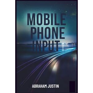 Justin, Abraham MOBILE PHONE INPUT: The Psychology of Connection in the Age of Constant Communication Justin, Abraham MOBILE PHONE INPUT: The Psychology of Connection in the Age of Constant Communication
