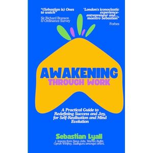Lyall, Sebastian Awakening Through Work: A Practical Guide to Self-Realisation and Mind Evolution A Book for Entrepreneurs, Professionals, and High Achievers on Enlightenment via Work and Non-Duality Lyall, Sebastian Awakening Through Work: A Practical Guide to Self-Realisation and Mind Evolution A Book for Entrepreneurs, Professionals, and High Achievers on Enlightenment via Work and Non-Duality