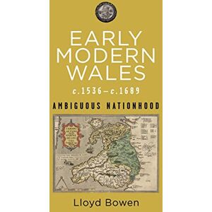 Bowen, Lloyd Early Modern Wales, c.1536-1689: Ambiguous Nationhood (Rethinking the History of Wales) Bowen, Lloyd Early Modern Wales, c.1536-1689: Ambiguous Nationhood (Rethinking the History of Wales)