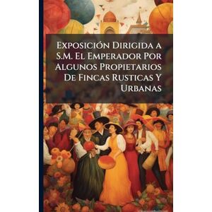 TBD ExposiciÃ3n Dirigida a S.M. El Emperador Por Algunos Propietarios De Fincas Rusticas Y Urbanas TBD ExposiciÃ3n Dirigida a S.M. El Emperador Por Algunos Propietarios De Fincas Rusticas Y Urbanas