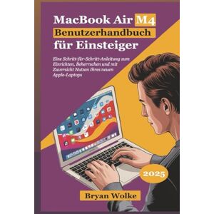 Wolke, Bryan MacBook Air M4 Benutzerhandbuch für Einsteiger: Eine Schritt-für-Schritt-Anleitung zum Einrichten, Beherrschen und mit Zuversicht Nutzen Ihres neuen Apple-Laptops Wolke, Bryan MacBook Air M4 Benutzerhandbuch für Einsteiger: Eine Schritt-für-Schritt-Anleitung zum Einrichten, Beherrschen und mit Zuversicht Nutzen Ihres neuen Apple-Laptops