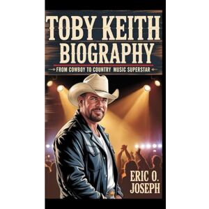 O. Joseph, Eric TOBY KEITH BIOGRAPHY: From Cowboy To Country Music Superstar O. Joseph, Eric TOBY KEITH BIOGRAPHY: From Cowboy To Country Music Superstar