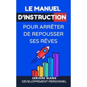 niang, serigne Le manuel d’instruction pour arrêter de repousser ses rêves niang, serigne Le manuel d’instruction pour arrêter de repousser ses rêves