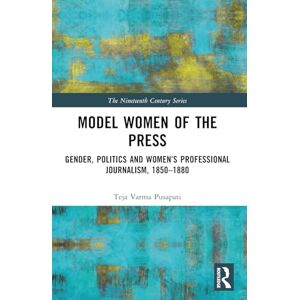 Pusapati, Teja Varma Model Women of the Press: Gender, Politics and Women’s Professional Journalism, 1850–1880 (The Nineteenth Century Series) Pusapati, Teja Varma Model Women of the Press: Gender, Politics and Women’s Professional Journalism, 1850–1880 (The Nineteenth Century Series)