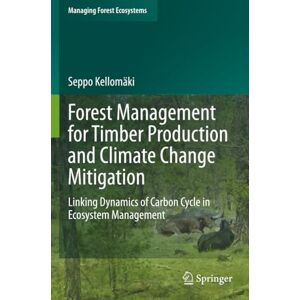 Kellomäki, Seppo Forest Management for Timber Production and Climate Change Mitigation: Linking Dynamics of Carbon Cycle in Ecosystem Management (Managing Forest Ecosystems) Kellomäki, Seppo Forest Management for Timber Production and Climate Change Mitigation: Linking Dynamics of Carbon Cycle in Ecosystem Management (Managing Forest Ecosystems)