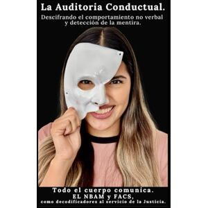 Conductual, El Perfilador La Auditoria Conductual: Descifrando el comportamiento no verbal y detección de la mentira. Conductual, El Perfilador La Auditoria Conductual: Descifrando el comportamiento no verbal y detección de la mentira.