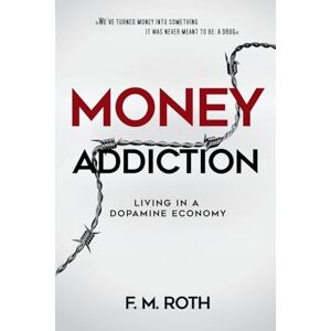 Roth Money Addiction: Living in a Dopamine Economy: The Truth About Why More Money Never Feels Like Enough Roth Money Addiction: Living in a Dopamine Economy: The Truth About Why More Money Never Feels Like Enough