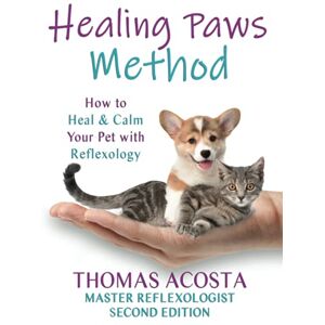 ACOSTA, THOMAS HEALING PAWS METHOD: A COMPREHENSIVE GUIDE TO PET REFLEXOLOGY- Second Edition ACOSTA, THOMAS HEALING PAWS METHOD: A COMPREHENSIVE GUIDE TO PET REFLEXOLOGY- Second Edition