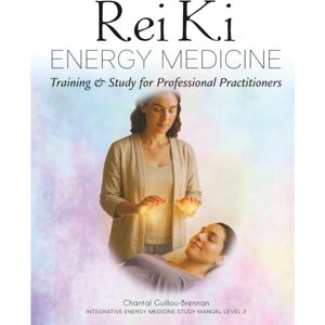 Guillou-Brennan, Chantal Reiki Energy Medicine: Training & Study for Professional Practitioner Guillou-Brennan, Chantal Reiki Energy Medicine: Training & Study for Professional Practitioner