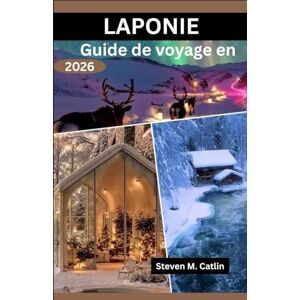 M. Catlin, Steven Guide de voyage en Laponie 2026: Exploration des étendues sauvages gelées, des traditions artisanales nordiques, des itinéraires des rennes sauvages et de la danse envoûtante de la lumière céleste M. Catlin, Steven Guide de voyage en Laponie 2026: Exploration des étendues sauvages gelées, des traditions artisanales nordiques, des itinéraires des rennes sauvages et de la danse envoûtante de la lumière céleste