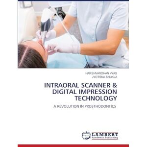 VYAS, HARSHVARDHAN INTRAORAL SCANNER & DIGITAL IMPRESSION TECHNOLOGY: A REVOLUTION IN PROSTHODONTICS VYAS, HARSHVARDHAN INTRAORAL SCANNER & DIGITAL IMPRESSION TECHNOLOGY: A REVOLUTION IN PROSTHODONTICS