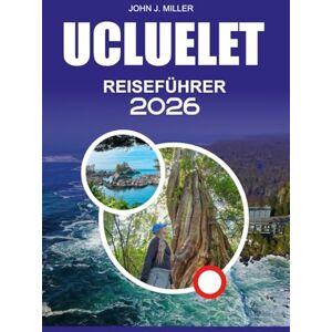 MILLER, JOHN J. UCLUELET Reiseführer 2026: "Ucluelet Reiseführer 2026: Vollständige Westküsten-Reiseroute, Tipps zum Walbeobachten und Kajakfahren, Wild Pacific ... Wandern, Angeln und Ozeanabenteuer MILLER, JOHN J. UCLUELET Reiseführer 2026: "Ucluelet Reiseführer 2026: Vollständige Westküsten-Reiseroute, Tipps zum Walbeobachten und Kajakfahren, Wild Pacific ... Wandern, Angeln und Ozeanabenteuer