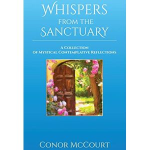 McCourt, Conor Whispers From The Sanctuary: A Collection of Mystical Contemplative Reflections McCourt, Conor Whispers From The Sanctuary: A Collection of Mystical Contemplative Reflections