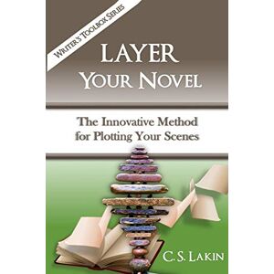 Lakin, C. S. Layer Your Novel: The Innovative Method for Plotting Your Scenes: 7 (The Writer's Toolbox Series) Lakin, C. S. Layer Your Novel: The Innovative Method for Plotting Your Scenes: 7 (The Writer's Toolbox Series)