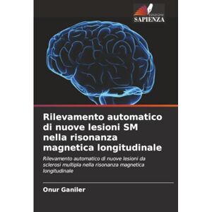 Ganiler, Onur Rilevamento automatico di nuove lesioni SM nella risonanza magnetica longitudinale: Rilevamento automatico di nuove lesioni da sclerosi multipla nella risonanza magnetica longitudinale Ganiler, Onur Rilevamento automatico di nuove lesioni SM nella risonanza magnetica longitudinale: Rilevamento automatico di nuove lesioni da sclerosi multipla nella risonanza magnetica longitudinale