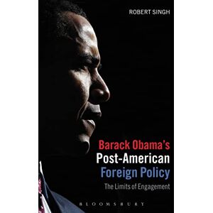 Singh, Robert Barack Obama's Post-American Foreign Policy: The Limits of Engagement Singh, Robert Barack Obama's Post-American Foreign Policy: The Limits of Engagement