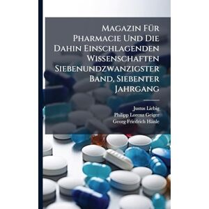 Liebig, Justus Magazin FÃ1/4r Pharmacie Und Die Dahin Einschlagenden Wissenschaften Siebenundzwanzigster Band, Siebenter Jahrgang Liebig, Justus Magazin FÃ1/4r Pharmacie Und Die Dahin Einschlagenden Wissenschaften Siebenundzwanzigster Band, Siebenter Jahrgang