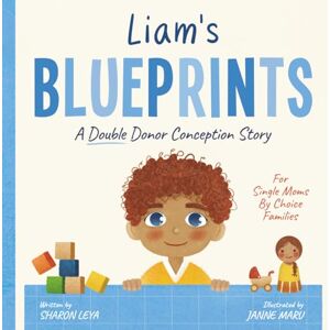 Leya, Sharon Liam's Blueprints: A (Double Donor) Donor Conception Story for Single Moms By Choice (My Donor Story: A Book Series for Donor-Conceived Children) Leya, Sharon Liam's Blueprints: A (Double Donor) Donor Conception Story for Single Moms By Choice (My Donor Story: A Book Series for Donor-Conceived Children)