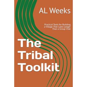 Weeks, AL The Tribal Toolkit: Practical Tools for Building a Village That Lasts Longer Than a Group Chat (The Soul in Stillness Series) Weeks, AL The Tribal Toolkit: Practical Tools for Building a Village That Lasts Longer Than a Group Chat (The Soul in Stillness Series)