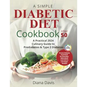 DAVIS, DIANA A Simple Diabetic Diet Cookbook After 50:: A Practical 2024 Culinary Guide to Prediabetes & Type 2 Diabetes. Proven Diabetic Food Book for Everyday ... with Quick Low-Carb & Low-Sugar Recipes . DAVIS, DIANA A Simple Diabetic Diet Cookbook After 50:: A Practical 2024 Culinary Guide to Prediabetes & Type 2 Diabetes. Proven Diabetic Food Book for Everyday ... with Quick Low-Carb & Low-Sugar Recipes .
