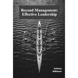 Wilkinson, Anthony Beyond Management: Effective Leadership: A Practical Guide to Inspiring Teams and Driving Results Wilkinson, Anthony Beyond Management: Effective Leadership: A Practical Guide to Inspiring Teams and Driving Results