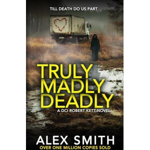 Smith, Alex Truly Madly Deadly: An Edge-Of-Your-Seat British Crime Thriller (DCI Kett Crime Thrillers) Smith, Alex Truly Madly Deadly: An Edge-Of-Your-Seat British Crime Thriller (DCI Kett Crime Thrillers)