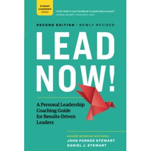 Stewart, John Parker LEAD NOW!: A Personal Leadership Coaching Guide for Results-Driven Leaders Stewart, John Parker LEAD NOW!: A Personal Leadership Coaching Guide for Results-Driven Leaders