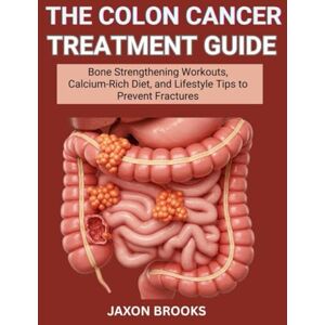 Brooks, Jaxon The Colon Cancer Treatment Guide: Screening, Surgery Recovery, and Nutrition Plans for Long-Term Health Maintenance Brooks, Jaxon The Colon Cancer Treatment Guide: Screening, Surgery Recovery, and Nutrition Plans for Long-Term Health Maintenance