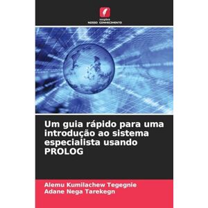 Kumilachew Tegegnie, Alemu Um guia rápido para uma introdução ao sistema especialista usando PROLOG Kumilachew Tegegnie, Alemu Um guia rápido para uma introdução ao sistema especialista usando PROLOG