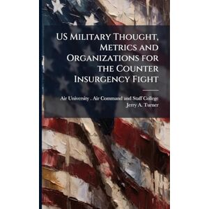 Turner, Jerry A US Military Thought, Metrics and Organizations for the Counter Insurgency Fight Turner, Jerry A US Military Thought, Metrics and Organizations for the Counter Insurgency Fight
