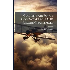 Looney, David A Current Air Force Combat Search And Rescue Challenges Looney, David A Current Air Force Combat Search And Rescue Challenges
