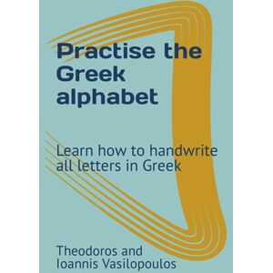 Vasilopoulos, Theodoros and Ioannis Practise the Greek alphabet: Learn how to handwrite all letters in Greek Vasilopoulos, Theodoros and Ioannis Practise the Greek alphabet: Learn how to handwrite all letters in Greek
