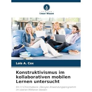 Cox, Lois A Konstruktivismus im kollaborativen mobilen Lernen untersucht: Ein 1:1-Chromebook-/Google-Anwendungsprogramm im oberen Mittleren Westen Cox, Lois A Konstruktivismus im kollaborativen mobilen Lernen untersucht: Ein 1:1-Chromebook-/Google-Anwendungsprogramm im oberen Mittleren Westen