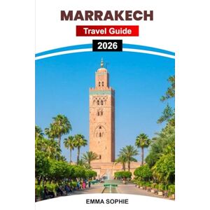 Sophie, Emma MARRAKECH TRAVEL GUIDE 2026: Discover Andean Wonders, Taste World-Class Wines, Explore Historic Towns, Celebrate Festivals, and Embrace Outdoor Adventures. Sophie, Emma MARRAKECH TRAVEL GUIDE 2026: Discover Andean Wonders, Taste World-Class Wines, Explore Historic Towns, Celebrate Festivals, and Embrace Outdoor Adventures.