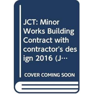 JCT: Minor Works Building Contract with contractor's design 2016, cover may vary JCT: Minor Works Building Contract with contractor's design 2016, cover may vary