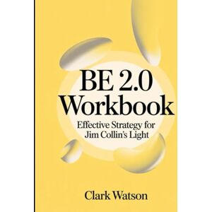 Watson, Clark Be 2.0 Workbook: Effective Strategy for Jim Collin's Light Watson, Clark Be 2.0 Workbook: Effective Strategy for Jim Collin's Light