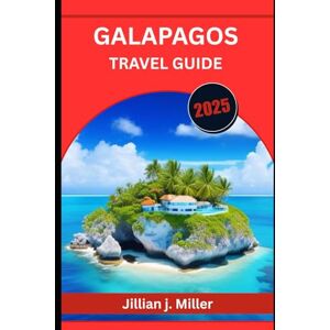 Miller, Jillian J. GALAPAGOS TRAVEL GUIDE 2025: A Journey Through Evolution’s Playground and Earth’s Last Untamed Wonders Miller, Jillian J. GALAPAGOS TRAVEL GUIDE 2025: A Journey Through Evolution’s Playground and Earth’s Last Untamed Wonders