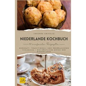 Amicella, Johanna Niederlande Kochbuch: Herzhaft, traditionell und überraschend vielseitig – Die köstliche Küche der Niederlande Amicella, Johanna Niederlande Kochbuch: Herzhaft, traditionell und überraschend vielseitig – Die köstliche Küche der Niederlande