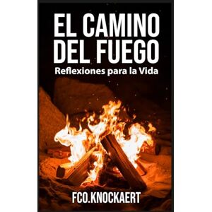 Knockaert, Francisco El Camino del Fuego: Reflexiones para la Vida Knockaert, Francisco El Camino del Fuego: Reflexiones para la Vida