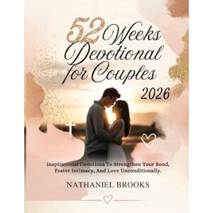 BROOKS, NATHANIEL 52 WEEKS DEVOTIONAL FOR COUPLES 2026: Inspirational Devotions To Strengthen Your Bond Foster Intimacy And Love Unconditionally BROOKS, NATHANIEL 52 WEEKS DEVOTIONAL FOR COUPLES 2026: Inspirational Devotions To Strengthen Your Bond Foster Intimacy And Love Unconditionally