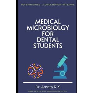 S, DR.AMRITA. Medical Microbiology for Dental Students: Revision Notes: A Quick Review for Exams S, DR.AMRITA. Medical Microbiology for Dental Students: Revision Notes: A Quick Review for Exams