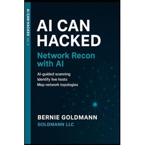 goldmann, bernie AI Can Hacked: Network Recon with AI: Mastering Network Reconnaissance with Artificial Intelligence: 3 goldmann, bernie AI Can Hacked: Network Recon with AI: Mastering Network Reconnaissance with Artificial Intelligence: 3