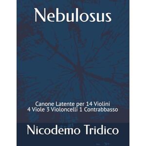 Tridico, Nicodemo Nebulosus: Canone Latente per 14 Violini 4 Viole 3 Violoncelli 1 Contrabbasso (MUSICA CONTEMPORANEA) Tridico, Nicodemo Nebulosus: Canone Latente per 14 Violini 4 Viole 3 Violoncelli 1 Contrabbasso (MUSICA CONTEMPORANEA)