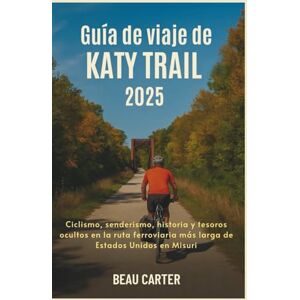 Carter, Beau Guía de viaje de Katy Trail 2025: Ciclismo, senderismo, historia y tesoros ocultos en la ruta ferroviaria más larga de Estados Unidos en Misuri Carter, Beau Guía de viaje de Katy Trail 2025: Ciclismo, senderismo, historia y tesoros ocultos en la ruta ferroviaria más larga de Estados Unidos en Misuri
