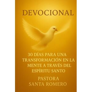 ROMERO, PASTORA SANTA DEVOCIONAL DE 30 DIAS PARA UNA TRANSFORMACIÓN EN LA MENTE: A TRAVÉS DEL ESPÍRITU SANTO ROMERO, PASTORA SANTA DEVOCIONAL DE 30 DIAS PARA UNA TRANSFORMACIÓN EN LA MENTE: A TRAVÉS DEL ESPÍRITU SANTO