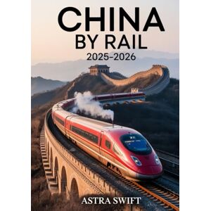 Swift, Astra China by Rail 2025–2026: The Ultimate Guide to Scenic Train Journeys, Iconic Routes, and Cultural Adventures Swift, Astra China by Rail 2025–2026: The Ultimate Guide to Scenic Train Journeys, Iconic Routes, and Cultural Adventures