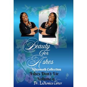 Carter, Dr LaMonica Beauty For Ashes Volume 9: Ashes Don't Lie (Beauty for Ashes Collection) Carter, Dr LaMonica Beauty For Ashes Volume 9: Ashes Don't Lie (Beauty for Ashes Collection)